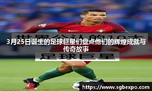 3月25日诞生的足球巨星们盘点他们的辉煌成就与传奇故事